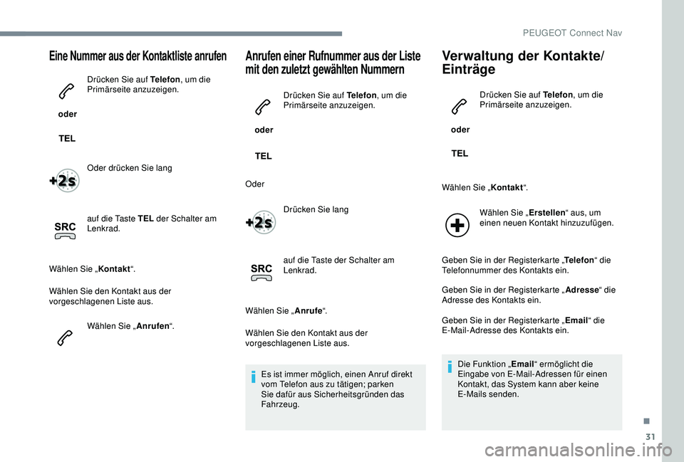 PEUGEOT 5008 2017 Betriebsanleitungen (in German) 31
Eine Nummer aus der Kontaktliste anrufen
oderDrücken Sie auf Telefon
, um die
Primärseite anzuzeigen.
Oder drücken Sie lang
auf die Taste TEL der Schalter am
Lenkrad.
Wählen Sie „ Kontakt PEUGEOT 5008 2017 Betriebsanleitungen (in German) 31
Eine Nummer aus der Kontaktliste anrufen
oderDrücken Sie auf Telefon
, um die
Primärseite anzuzeigen.
Oder drücken Sie lang
auf die Taste TEL der Schalter am
Lenkrad.
Wählen Sie „ Kontakt
