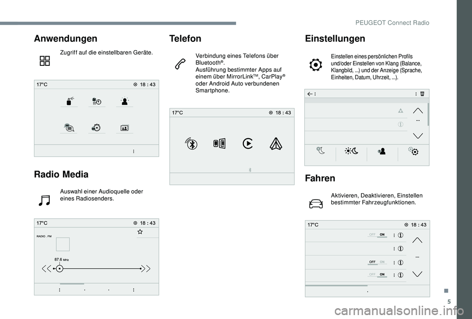 PEUGEOT 5008 2017 Betriebsanleitungen (in German) 5
Anwendungen
Zugriff auf die einstellbaren Geräte.
Radio Media
Auswahl einer Audioquelle oder
eines Radiosenders.
Telefon
Verbindung eines Telefons über
Bluetooth®.
Ausführung bestimmter Apps a PEUGEOT 5008 2017 Betriebsanleitungen (in German) 5
Anwendungen
Zugriff auf die einstellbaren Geräte.
Radio Media
Auswahl einer Audioquelle oder
eines Radiosenders.
Telefon
Verbindung eines Telefons über
Bluetooth®.
Ausführung bestimmter Apps a