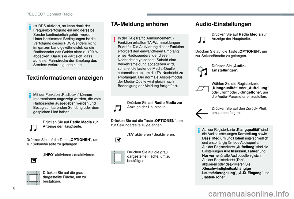 PEUGEOT 5008 2017  Betriebsanleitungen (in German) 8
Ist RDS aktiviert, so kann dank der 
Frequenzverfolgung ein und derselbe 
Sender kontinuierlich gehört werden. 
Unter bestimmten Bedingungen ist die 
Verfolgung dieses RDS-Senders nicht 
im ganzen 