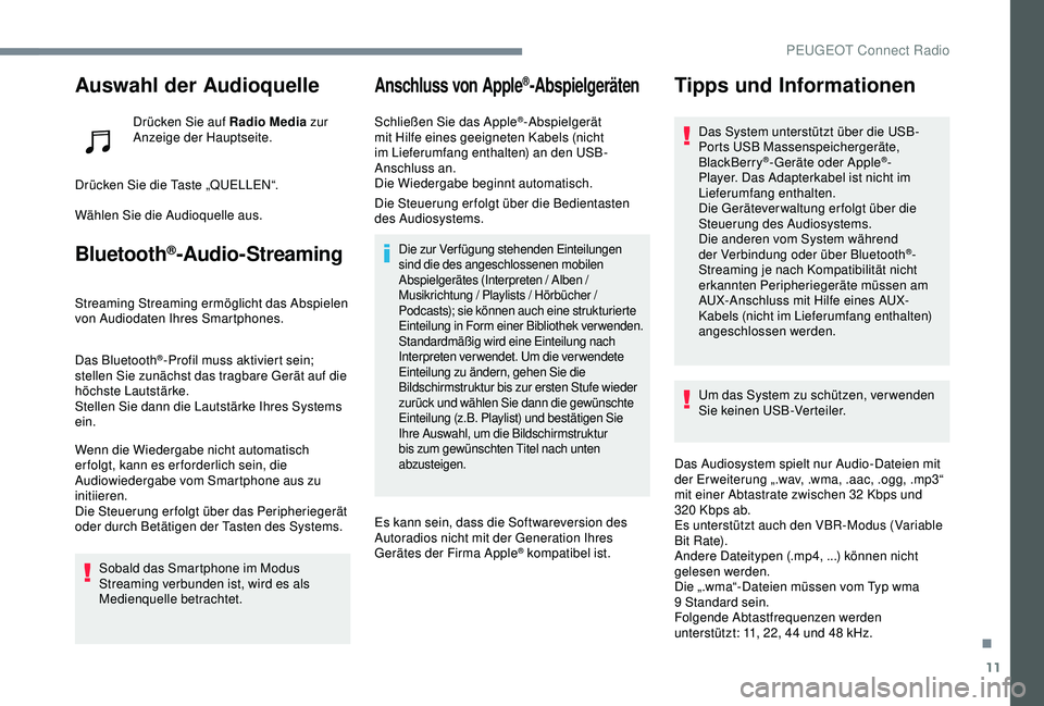PEUGEOT 5008 2017  Betriebsanleitungen (in German) 11
Auswahl der Audioquelle
Drücken Sie auf Radio Media zur 
Anzeige der Hauptseite.
Drücken Sie die Taste „QUELLEN“.
Wählen Sie die Audioquelle aus.
Bluetooth®-Audio-Streaming
Streaming Stream
