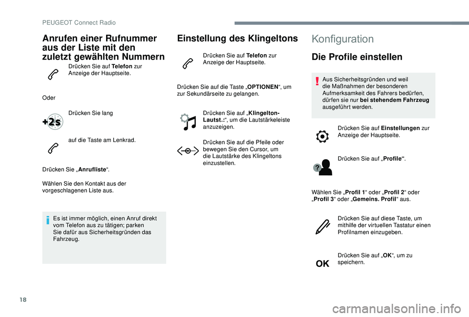 PEUGEOT 5008 2017 Betriebsanleitungen (in German) 18
Anrufen einer Rufnummer
aus der Liste mit den
zuletzt gewählten Nummern
Drücken Sie auf Telefon zur
Anzeige der Hauptseite.
Oder Drücken Sie lang
auf die Taste am Lenkrad.
Drücken Sie „ An PEUGEOT 5008 2017 Betriebsanleitungen (in German) 18
Anrufen einer Rufnummer
aus der Liste mit den
zuletzt gewählten Nummern
Drücken Sie auf Telefon zur
Anzeige der Hauptseite.
Oder Drücken Sie lang
auf die Taste am Lenkrad.
Drücken Sie „ An