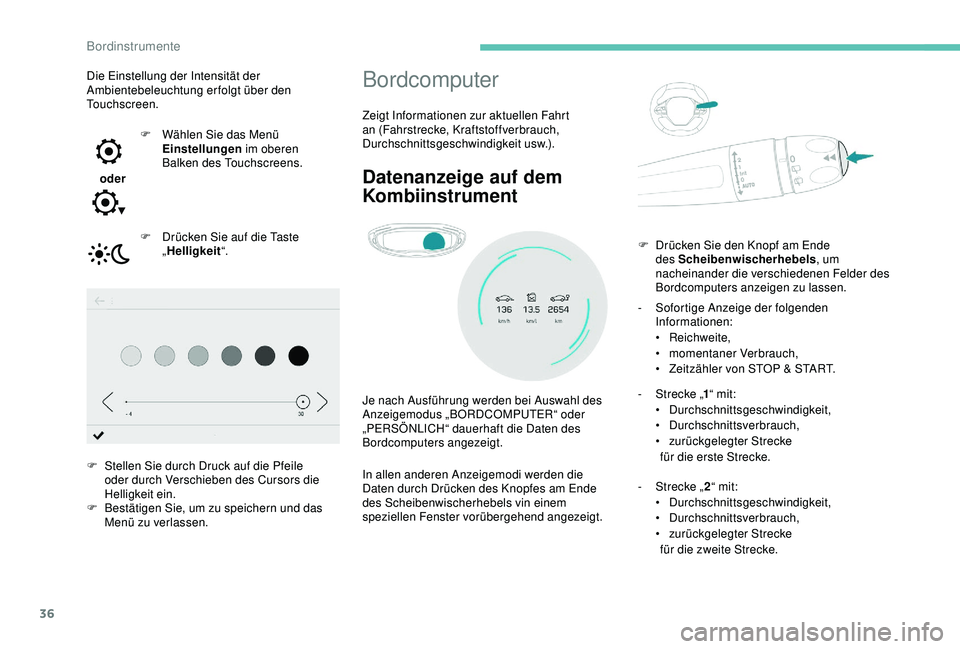 PEUGEOT 5008 2017  Betriebsanleitungen (in German) 36
Bordcomputer
Zeigt Informationen zur aktuellen Fahrt 
an (Fahrstrecke, Kraftstoffverbrauch, 
Durchschnittsgeschwindigkeit usw.).
Datenanzeige auf dem 
Kombiinstrument
Je nach Ausführung werden bei