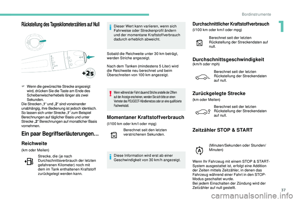 PEUGEOT 5008 2017  Betriebsanleitungen (in German) 37
Rückstellung des Tageskilometerzählers auf Null
Ein paar Begriffserläuterungen…
Reichweite
(km oder Meilen)Strecke, die ( je nach 
Durchschnittsverbrauch der letzten 
gefahrenen Kilometer) noc