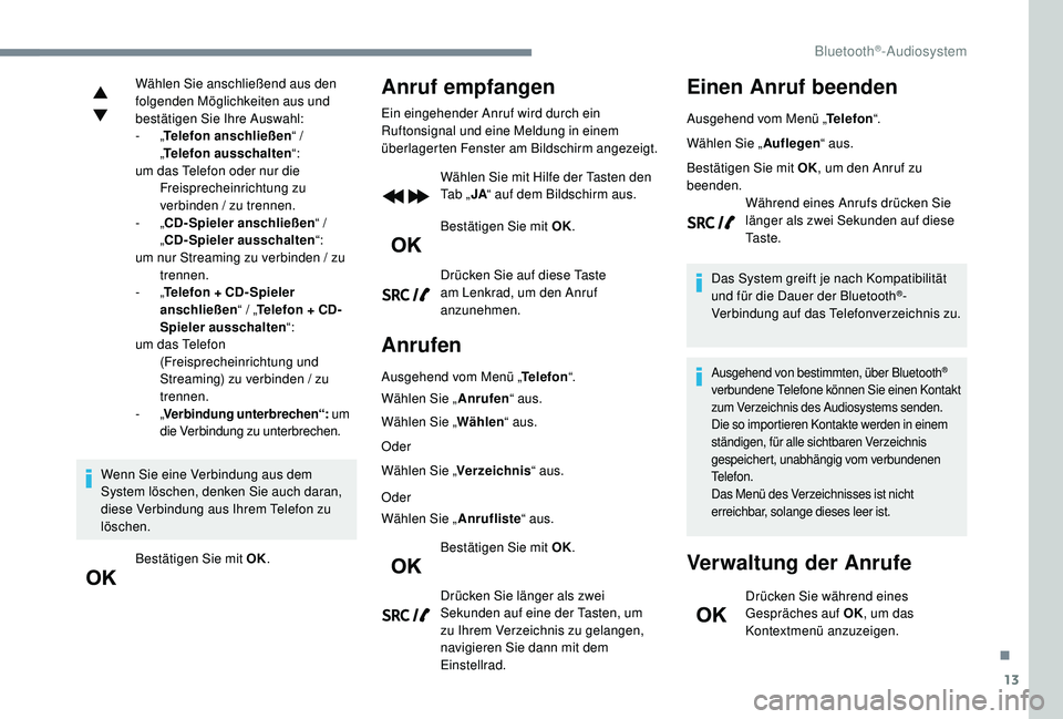 PEUGEOT 5008 2017 Betriebsanleitungen (in German) 13
Wählen Sie anschließend aus den
folgenden Möglichkeiten aus und
bestätigen Sie Ihre Auswahl:
- „Telefon anschließen “ /
„ Telefon ausschalten “:
um das Telefon oder nur die Freisp PEUGEOT 5008 2017 Betriebsanleitungen (in German) 13
Wählen Sie anschließend aus den
folgenden Möglichkeiten aus und
bestätigen Sie Ihre Auswahl:
- „Telefon anschließen “ /
„ Telefon ausschalten “:
um das Telefon oder nur die Freisp