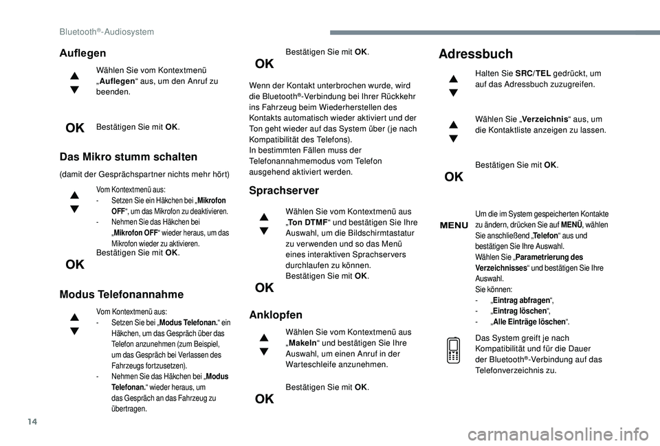PEUGEOT 5008 2017 Betriebsanleitungen (in German) 14
Auflegen
Wählen Sie vom Kontextmenü
„Auflegen “ aus, um den Anruf zu
beenden.
Bestätigen Sie mit OK.
Das Mikro stumm schalten
(damit der Gesprächspartner nichts mehr hört)
Vom Kontextmen PEUGEOT 5008 2017 Betriebsanleitungen (in German) 14
Auflegen
Wählen Sie vom Kontextmenü
„Auflegen “ aus, um den Anruf zu
beenden.
Bestätigen Sie mit OK.
Das Mikro stumm schalten
(damit der Gesprächspartner nichts mehr hört)
Vom Kontextmen