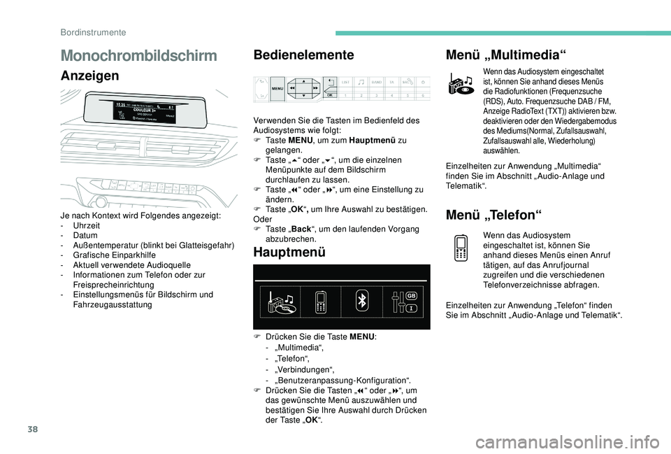 PEUGEOT 5008 2017  Betriebsanleitungen (in German) 38
Monochrombildschirm
AnzeigenBedienelemente
Je nach Kontext wird Folgendes angezeigt:
- 
Uhrzeit
-
  Datum
-
 A

ußentemperatur (blinkt bei Glatteisgefahr)
-
 G

rafische Einparkhilfe
-
 A

ktuell 