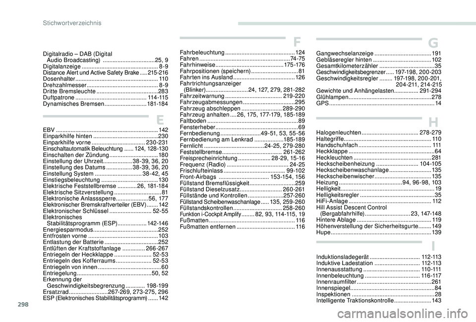 PEUGEOT 5008 2017  Betriebsanleitungen (in German) 298
H
I
Halogenleuchten ................................... 278-279
Haltegriffe ...................................................... 11 0
Handschuhfach
 ...............................

............
