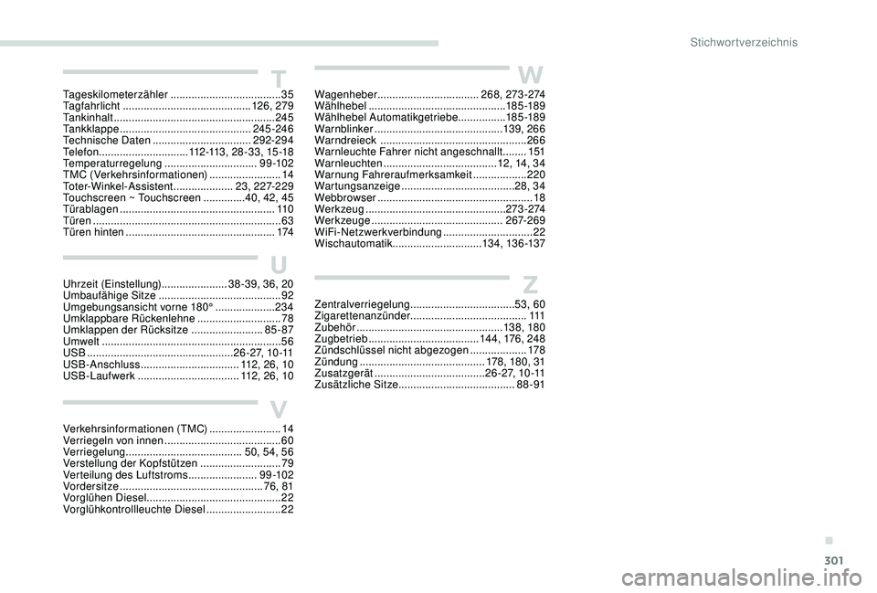 PEUGEOT 5008 2017  Betriebsanleitungen (in German) 301
U
V
W
ZUhrzeit (Einstellung)...................... 38 -39, 36, 20
Umbaufähige Sitze  ......................................... 92
Umgebungsansicht vorne 180°
 .................... 23

4
Umklappb