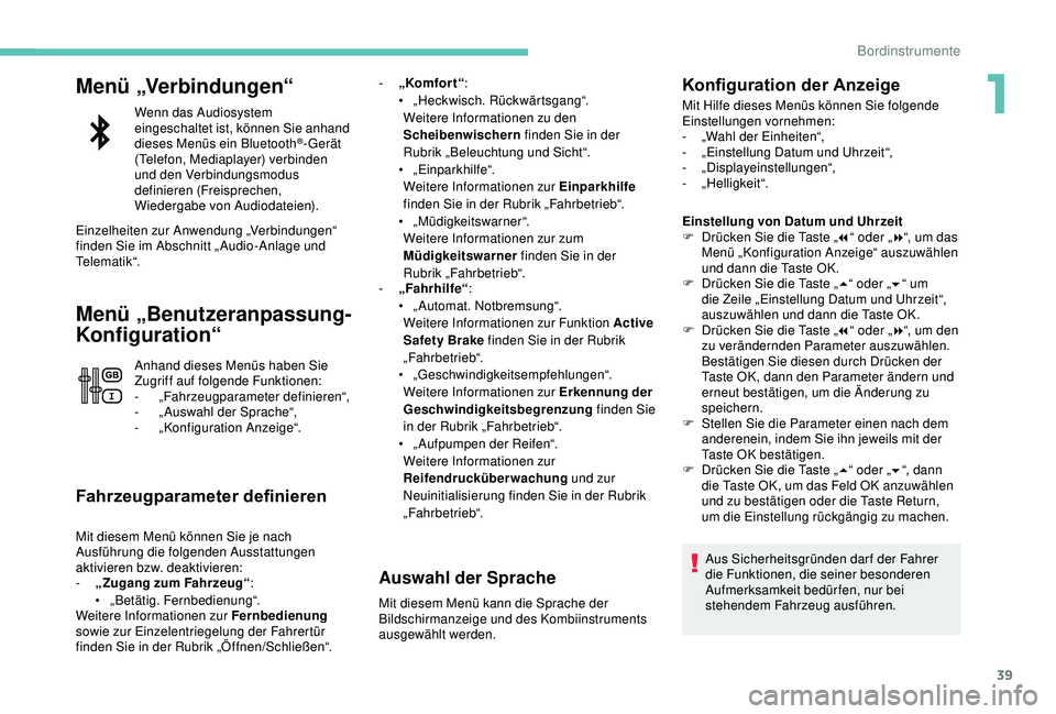 PEUGEOT 5008 2017  Betriebsanleitungen (in German) 39
Menü „Verbindungen“
Wenn das Audiosystem 
eingeschaltet ist, können Sie anhand 
dieses Menüs ein Bluetooth
®-Gerät 
(Telefon, Mediaplayer) verbinden 
und den Verbindungsmodus 
definieren (