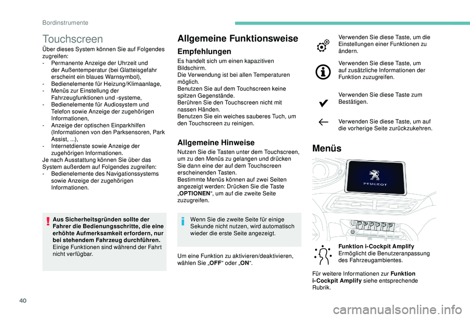 PEUGEOT 5008 2017  Betriebsanleitungen (in German) 40
Touchscreen
Über dieses System können Sie auf Folgendes 
zugreifen:
- 
Pe
 rmanente Anzeige der Uhrzeit und 
der Außentemperatur (bei Glatteisgefahr 
erscheint ein blaues Warnsymbol),
-
 B

edie