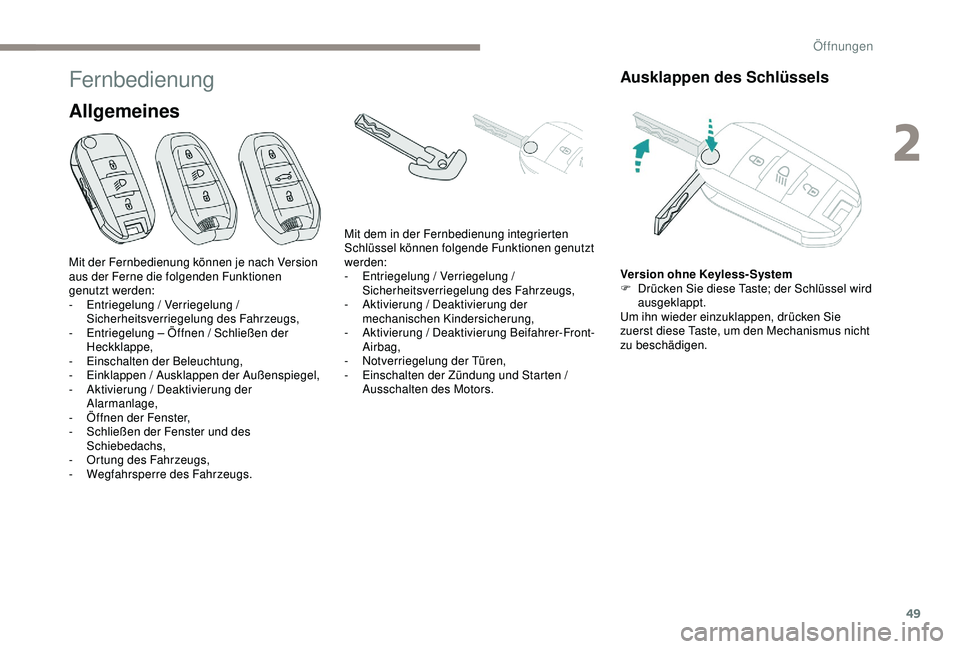 PEUGEOT 5008 2017 Betriebsanleitungen (in German) 49
Fernbedienung
Allgemeines
Ausklappen des Schlüssels
Version ohne Keyless- System
F D rücken Sie diese Taste; der Schlüssel wird
ausgeklappt.
Um ihn wieder einzuklappen, drücken Sie
zuerst die PEUGEOT 5008 2017 Betriebsanleitungen (in German) 49
Fernbedienung
Allgemeines
Ausklappen des Schlüssels
Version ohne Keyless- System
F D rücken Sie diese Taste; der Schlüssel wird
ausgeklappt.
Um ihn wieder einzuklappen, drücken Sie
zuerst die