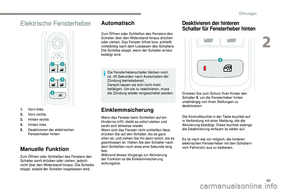 PEUGEOT 5008 2017  Betriebsanleitungen (in German) 69
Elektrische Fensterheber
1.Vorn links
2. Vor n rechts
3. Hinten rechts
4. Hinten links
5. Deaktivieren der elektrischen 
Fensterheber hinten
Manuelle Funktion
Zum Öffnen oder Schließen des Fenste