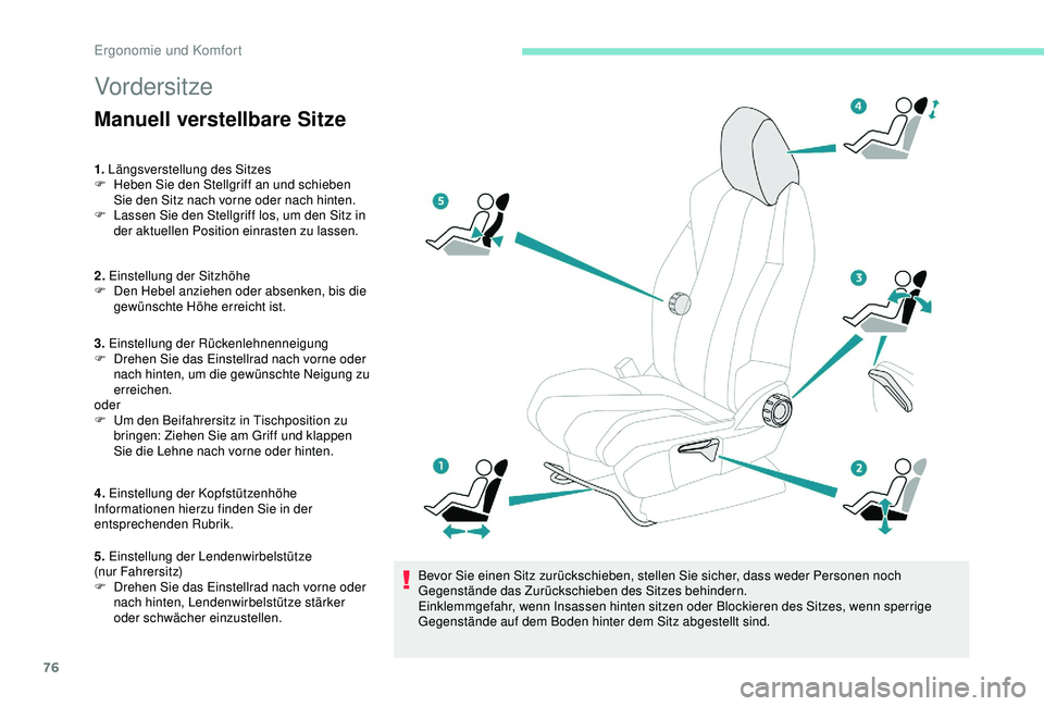 PEUGEOT 5008 2017  Betriebsanleitungen (in German) 76
Vordersitze
Manuell verstellbare Sitze
1. Längsverstellung des Sitzes
F  H eben Sie den Stellgriff an und schieben 
Sie den Sitz nach vorne oder nach hinten.
F
 
L
 assen Sie den Stellgriff los, u