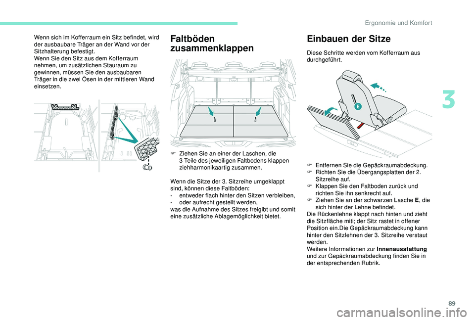PEUGEOT 5008 2017 Betriebsanleitungen (in German) 89
Faltböden
zusammenklappen
Wenn die Sitze der 3. Sitzreihe umgeklappt
sind, können diese Faltböden:
-
en
tweder flach hinter den Sitzen verbleiben,
-
o
der aufrecht gestellt werden,
was di PEUGEOT 5008 2017 Betriebsanleitungen (in German) 89
Faltböden
zusammenklappen
Wenn die Sitze der 3. Sitzreihe umgeklappt
sind, können diese Faltböden:
-
en
tweder flach hinter den Sitzen verbleiben,
-
o
der aufrecht gestellt werden,
was di