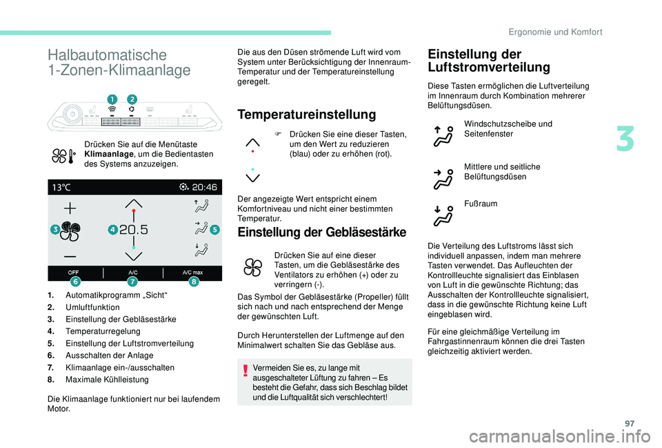 PEUGEOT 5008 2017 Betriebsanleitungen (in German) 97
Halbautomatische
1-Zonen-Klimaanlage
Drücken Sie auf die Menütaste
Klimaanlage, um die Bedientasten
des Systems anzuzeigen. Die aus den Düsen strömende Luft wird vom
System unter Berücksic PEUGEOT 5008 2017 Betriebsanleitungen (in German) 97
Halbautomatische
1-Zonen-Klimaanlage
Drücken Sie auf die Menütaste
Klimaanlage, um die Bedientasten
des Systems anzuzeigen. Die aus den Düsen strömende Luft wird vom
System unter Berücksic