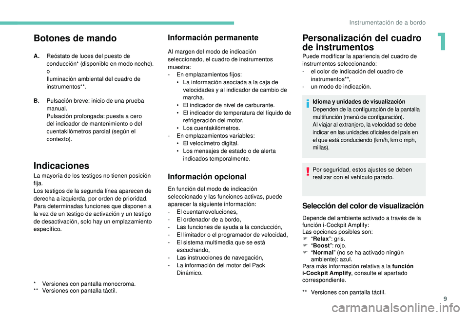 PEUGEOT 5008 2017 Manual del propietario (in Spanish) 9
Botones de mando
Indicaciones
La mayoría de los testigos no tienen posición
fija.
Los testigos de la segunda línea aparecen de
derecha a izquierda, por orden de prioridad.
Para determinadas fun PEUGEOT 5008 2017 Manual del propietario (in Spanish) 9
Botones de mando
Indicaciones
La mayoría de los testigos no tienen posición
fija.
Los testigos de la segunda línea aparecen de
derecha a izquierda, por orden de prioridad.
Para determinadas fun