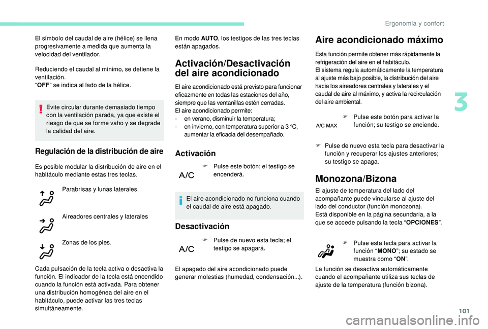 PEUGEOT 5008 2017  Manual del propietario (in Spanish) 101
Reduciendo el caudal al mínimo, se detiene la 
ventilación.
“OFF ” se indica al lado de la hélice.
Evite circular durante demasiado tiempo 
con la ventilación parada, ya que existe el 
rie