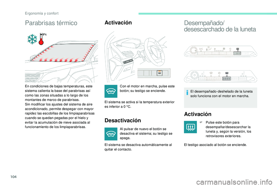 PEUGEOT 5008 2017  Manual del propietario (in Spanish) 104
Parabrisas térmicoActivación
Desactivación
Al pulsar de nuevo el botón se 
desactiva el sistema; su testigo se 
apaga.
Desempañado/
desescarchado de la luneta
Activación
F Pulse este botón 
