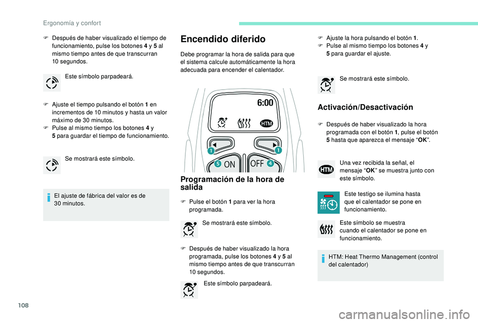 PEUGEOT 5008 2017  Manual del propietario (in Spanish) 108
F Después de haber visualizado el tiempo de funcionamiento, pulse los botones 4   y 5   al 
mismo tiempo antes de que transcurran 
10
 

segundos.
F
 
A
 juste el tiempo pulsando el botón 1   en