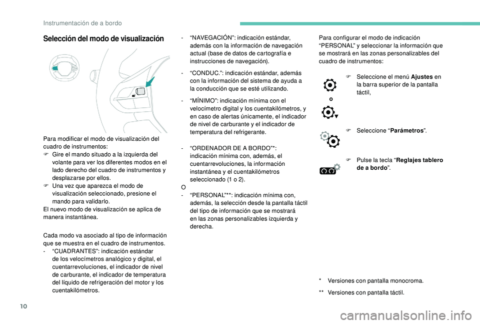 PEUGEOT 5008 2017 Manual del propietario (in Spanish) 10
Selección del modo de visualización
Para modificar el modo de visualización del
cuadro de instrumentos:
F
G
ire el mando situado a la izquierda del
volante para ver los diferentes modos en e PEUGEOT 5008 2017 Manual del propietario (in Spanish) 10
Selección del modo de visualización
Para modificar el modo de visualización del
cuadro de instrumentos:
F
G
ire el mando situado a la izquierda del
volante para ver los diferentes modos en e
