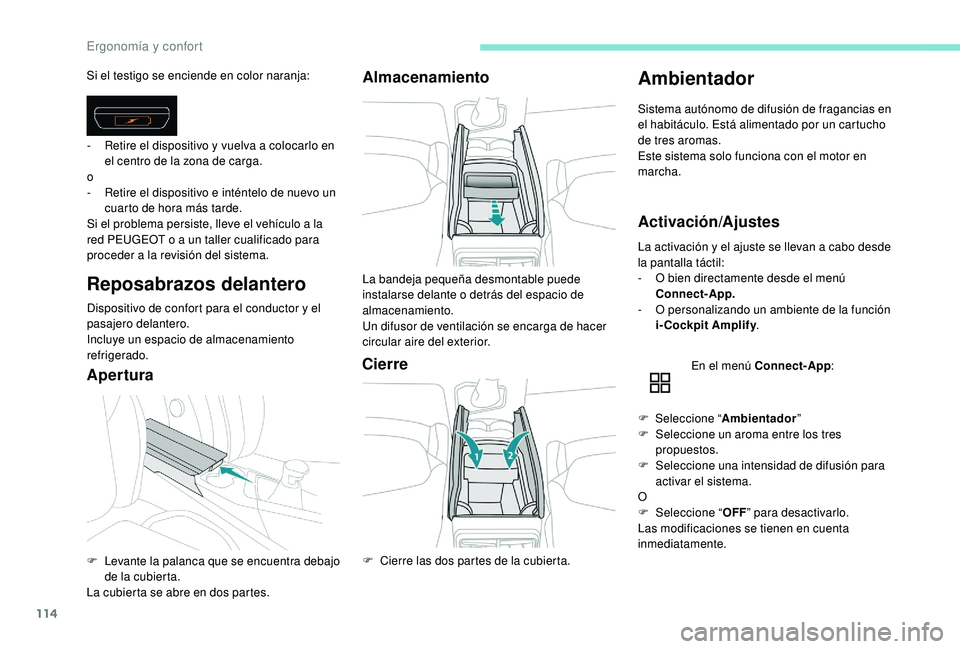 PEUGEOT 5008 2017 Manual del propietario (in Spanish) 114
Si el testigo se enciende en color naranja:
Reposabrazos delantero
Dispositivo de confort para el conductor y el
pasajero delantero.
Incluye un espacio de almacenamiento
refrigerado.
AperturaAlm PEUGEOT 5008 2017 Manual del propietario (in Spanish) 114
Si el testigo se enciende en color naranja:
Reposabrazos delantero
Dispositivo de confort para el conductor y el
pasajero delantero.
Incluye un espacio de almacenamiento
refrigerado.
AperturaAlm