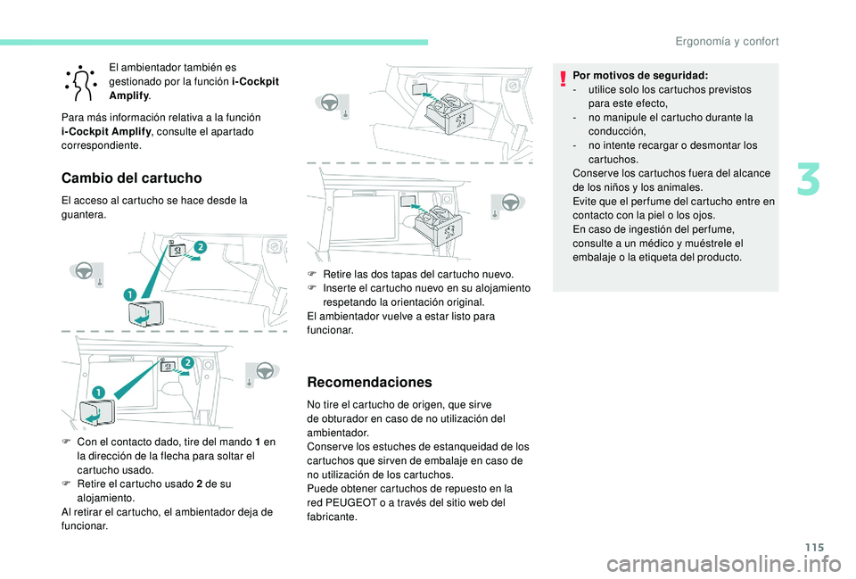 PEUGEOT 5008 2017 Manual del propietario (in Spanish) 115
El ambientador también es
gestionado por la función i-Cockpit
Amplify.
Para más información relativa a la función
i-Cockpit Amplify , consulte el apartado
correspondiente.
Cambio del cart PEUGEOT 5008 2017 Manual del propietario (in Spanish) 115
El ambientador también es
gestionado por la función i-Cockpit
Amplify.
Para más información relativa a la función
i-Cockpit Amplify , consulte el apartado
correspondiente.
Cambio del cart