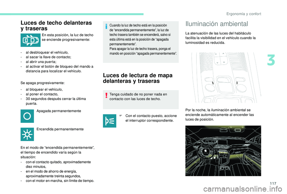 PEUGEOT 5008 2017 Manual del propietario (in Spanish) 117
Luces de techo delanteras
y traseras
En esta posición, la luz de techo
se enciende progresivamente:
-
a
l desbloquear el vehículo,
-
a
l sacar la llave de contacto;
-
a
l abrir una pu PEUGEOT 5008 2017 Manual del propietario (in Spanish) 117
Luces de techo delanteras
y traseras
En esta posición, la luz de techo
se enciende progresivamente:
-
a
l desbloquear el vehículo,
-
a
l sacar la llave de contacto;
-
a
l abrir una pu