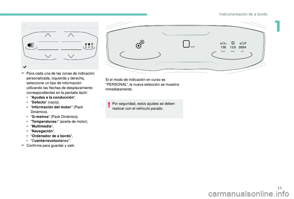 PEUGEOT 5008 2017 Manual del propietario (in Spanish) 11
Por seguridad, estos ajustes se deben
realizar con el vehículo parado.
F
P
ara cada una de las zonas de indicación
personalizada, izquierda y derecha,
seleccione un tipo de información
ut PEUGEOT 5008 2017 Manual del propietario (in Spanish) 11
Por seguridad, estos ajustes se deben
realizar con el vehículo parado.
F
P
ara cada una de las zonas de indicación
personalizada, izquierda y derecha,
seleccione un tipo de información
ut