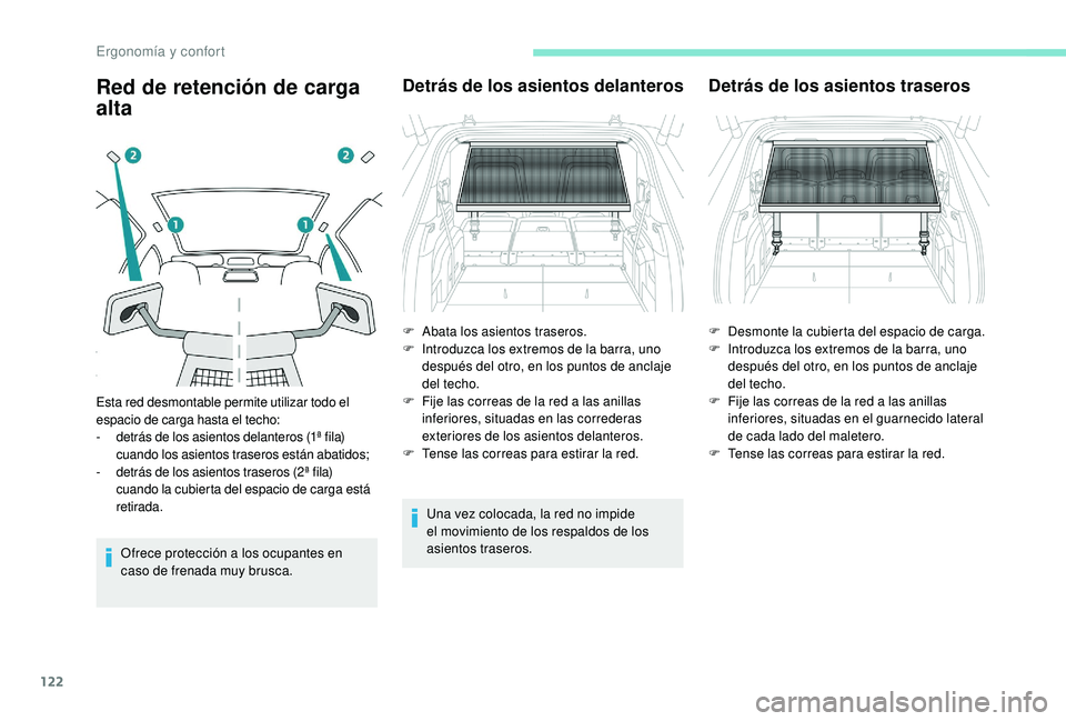 PEUGEOT 5008 2017 Manual del propietario (in Spanish) 122
Red de retención de carga
alta
Ofrece protección a los ocupantes en
caso de frenada muy brusca.
Detrás de los asientos delanteros
Una vez colocada, la red no impide
el movimiento de los resp PEUGEOT 5008 2017 Manual del propietario (in Spanish) 122
Red de retención de carga
alta
Ofrece protección a los ocupantes en
caso de frenada muy brusca.
Detrás de los asientos delanteros
Una vez colocada, la red no impide
el movimiento de los resp
