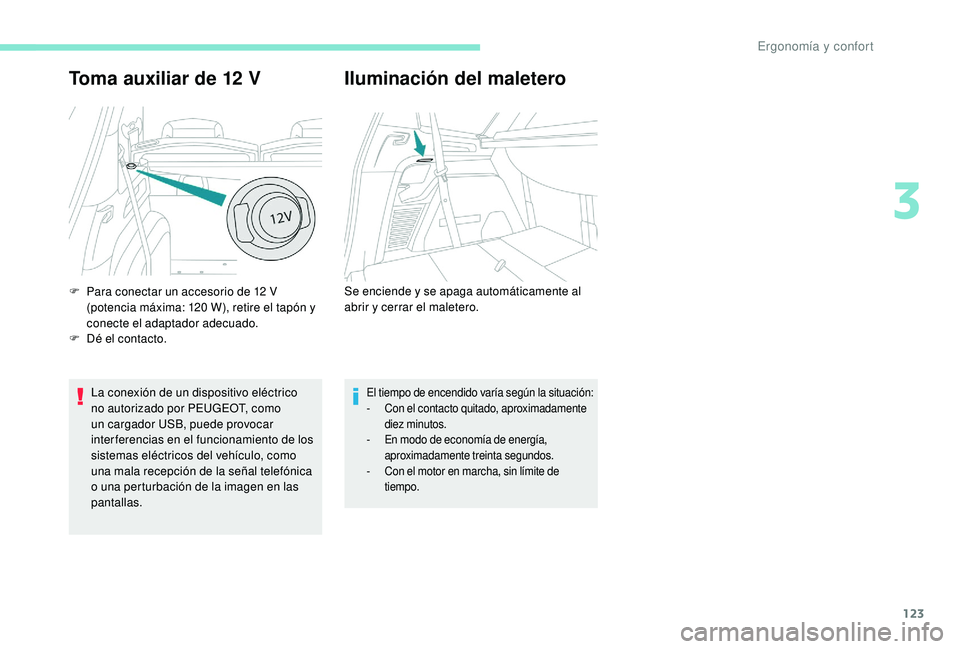 PEUGEOT 5008 2017 Manual del propietario (in Spanish) 123
Toma auxiliar de 12 V
La conexión de un dispositivo eléctrico
no autorizado por PEUGEOT, como
un cargador USB, puede provocar
inter ferencias en el funcionamiento de los
sistemas eléctricos PEUGEOT 5008 2017 Manual del propietario (in Spanish) 123
Toma auxiliar de 12 V
La conexión de un dispositivo eléctrico
no autorizado por PEUGEOT, como
un cargador USB, puede provocar
inter ferencias en el funcionamiento de los
sistemas eléctricos