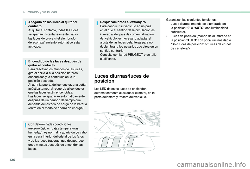 PEUGEOT 5008 2017 Manual del propietario (in Spanish) 126
Apagado de las luces al quitar el
contacto
Al quitar el contacto, todas las luces
se apagan instantáneamente, salvo
las luces de cruce si el alumbrado
de acompañamiento automático está
ac PEUGEOT 5008 2017 Manual del propietario (in Spanish) 126
Apagado de las luces al quitar el
contacto
Al quitar el contacto, todas las luces
se apagan instantáneamente, salvo
las luces de cruce si el alumbrado
de acompañamiento automático está
ac