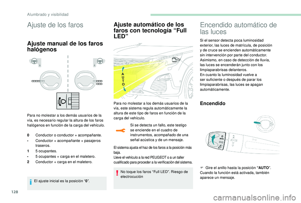 PEUGEOT 5008 2017 Manual del propietario (in Spanish) 128
Ajuste de los faros
Ajuste manual de los faros
halógenos
Para no molestar a los demás usuarios de la
vía, es necesario regular la altura de los faros
halógenos en función de la carga del v PEUGEOT 5008 2017 Manual del propietario (in Spanish) 128
Ajuste de los faros
Ajuste manual de los faros
halógenos
Para no molestar a los demás usuarios de la
vía, es necesario regular la altura de los faros
halógenos en función de la carga del v