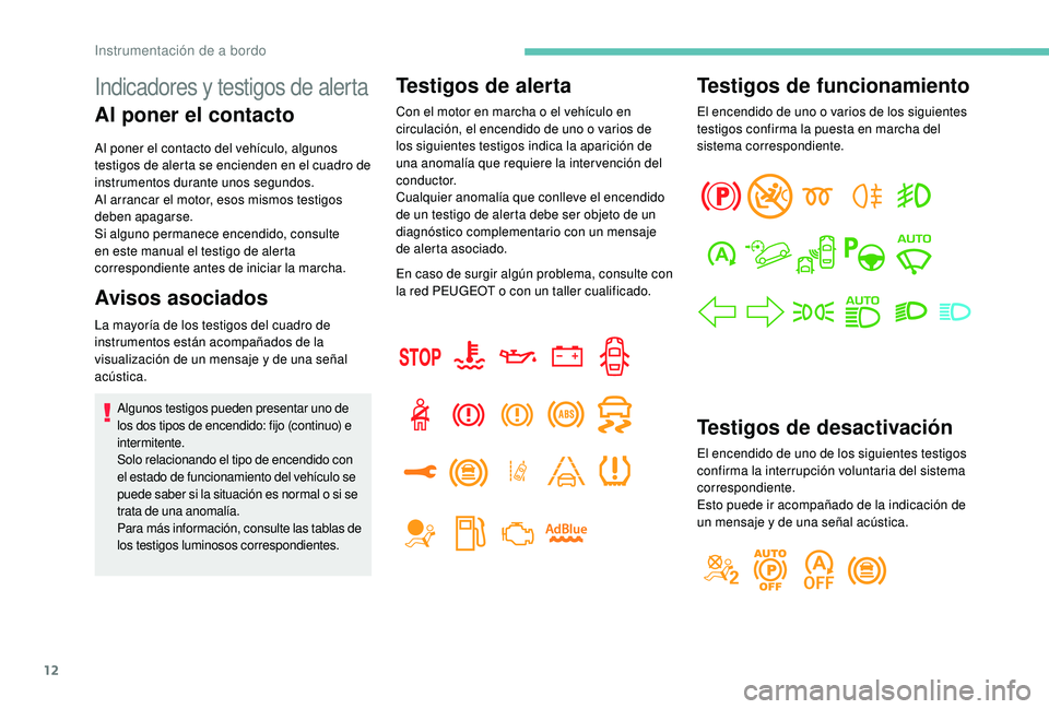 PEUGEOT 5008 2017 Manual del propietario (in Spanish) 12
Indicadores y testigos de alerta
Al poner el contacto
Al poner el contacto del vehículo, algunos
testigos de alerta se encienden en el cuadro de
instrumentos durante unos segundos.
Al arrancar e PEUGEOT 5008 2017 Manual del propietario (in Spanish) 12
Indicadores y testigos de alerta
Al poner el contacto
Al poner el contacto del vehículo, algunos
testigos de alerta se encienden en el cuadro de
instrumentos durante unos segundos.
Al arrancar e