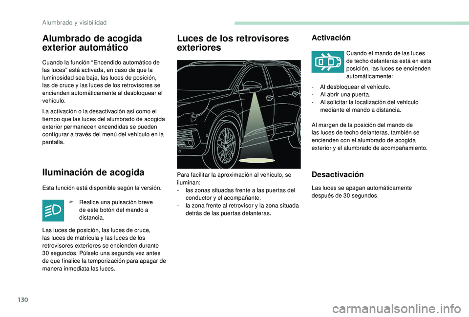PEUGEOT 5008 2017 Manual del propietario (in Spanish) 130
Alumbrado de acogida
exterior automático
Cuando la función “Encendido automático de
las luces” está activada, en caso de que la
luminosidad sea baja, las luces de posición,
las de cru PEUGEOT 5008 2017 Manual del propietario (in Spanish) 130
Alumbrado de acogida
exterior automático
Cuando la función “Encendido automático de
las luces” está activada, en caso de que la
luminosidad sea baja, las luces de posición,
las de cru