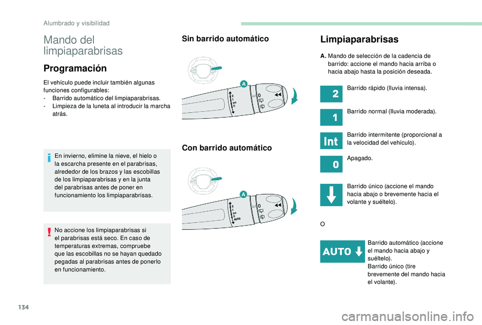 PEUGEOT 5008 2017 Manual del propietario (in Spanish) 134
Mando del
limpiaparabrisas
Programación
El vehículo puede incluir también algunas
funciones configurables:
-
B
arrido automático del limpiaparabrisas.
-
L
impieza de la luneta al introdu PEUGEOT 5008 2017 Manual del propietario (in Spanish) 134
Mando del
limpiaparabrisas
Programación
El vehículo puede incluir también algunas
funciones configurables:
-
B
arrido automático del limpiaparabrisas.
-
L
impieza de la luneta al introdu