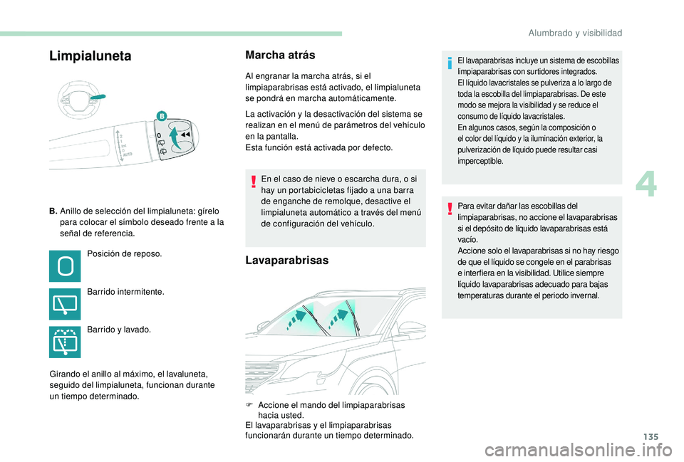 PEUGEOT 5008 2017 Manual del propietario (in Spanish) 135
LimpialunetaMarcha atrás
Al engranar la marcha atrás, si el
limpiaparabrisas está activado, el limpialuneta
se pondrá en marcha automáticamente.
La activación y la desactivación del siste PEUGEOT 5008 2017 Manual del propietario (in Spanish) 135
LimpialunetaMarcha atrás
Al engranar la marcha atrás, si el
limpiaparabrisas está activado, el limpialuneta
se pondrá en marcha automáticamente.
La activación y la desactivación del siste