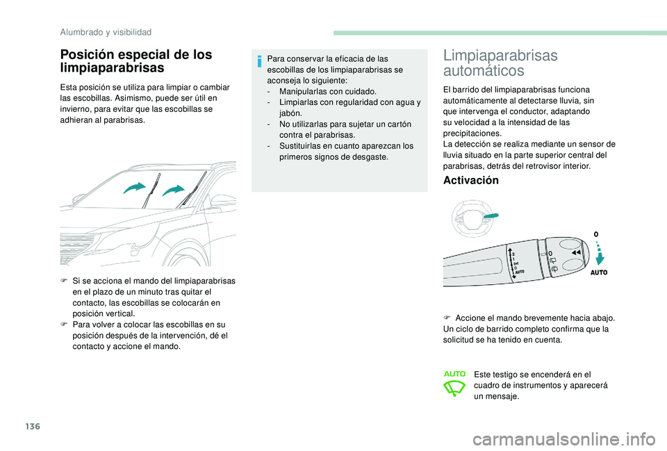 PEUGEOT 5008 2017 Manual del propietario (in Spanish) 136
Posición especial de los
limpiaparabrisas
Esta posición se utiliza para limpiar o cambiar
las escobillas. Asimismo, puede ser útil en
invierno, para evitar que las escobillas se
adhieran al PEUGEOT 5008 2017 Manual del propietario (in Spanish) 136
Posición especial de los
limpiaparabrisas
Esta posición se utiliza para limpiar o cambiar
las escobillas. Asimismo, puede ser útil en
invierno, para evitar que las escobillas se
adhieran al