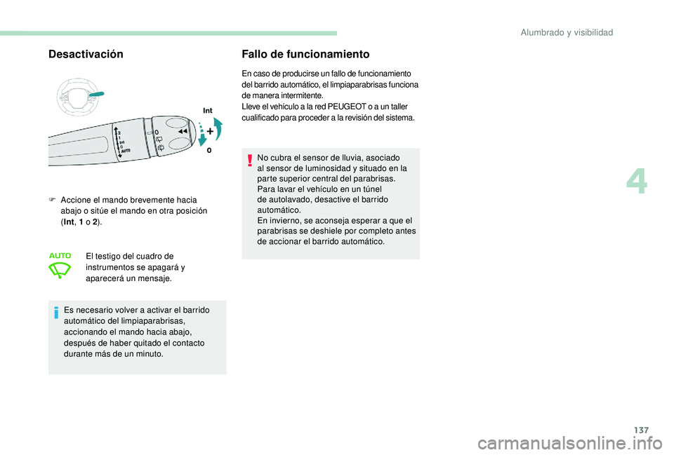 PEUGEOT 5008 2017 Manual del propietario (in Spanish) 137
DesactivaciónFallo de funcionamiento
F Accione el mando brevemente hacia
abajo o sitúe el mando en otra posición
(Int , 1
o 2).
El testigo del cuadro de
instrumentos se apagará y
apare PEUGEOT 5008 2017 Manual del propietario (in Spanish) 137
DesactivaciónFallo de funcionamiento
F Accione el mando brevemente hacia
abajo o sitúe el mando en otra posición
(Int , 1
o 2).
El testigo del cuadro de
instrumentos se apagará y
apare
