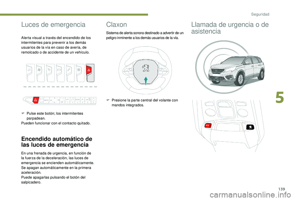 PEUGEOT 5008 2017 Manual del propietario (in Spanish) 139
Luces de emergencia
Encendido automático de
las luces de emergencia
En una frenada de urgencia, en función de
la fuerza de la deceleración, las luces de
emergencia se encienden automáticame PEUGEOT 5008 2017 Manual del propietario (in Spanish) 139
Luces de emergencia
Encendido automático de
las luces de emergencia
En una frenada de urgencia, en función de
la fuerza de la deceleración, las luces de
emergencia se encienden automáticame