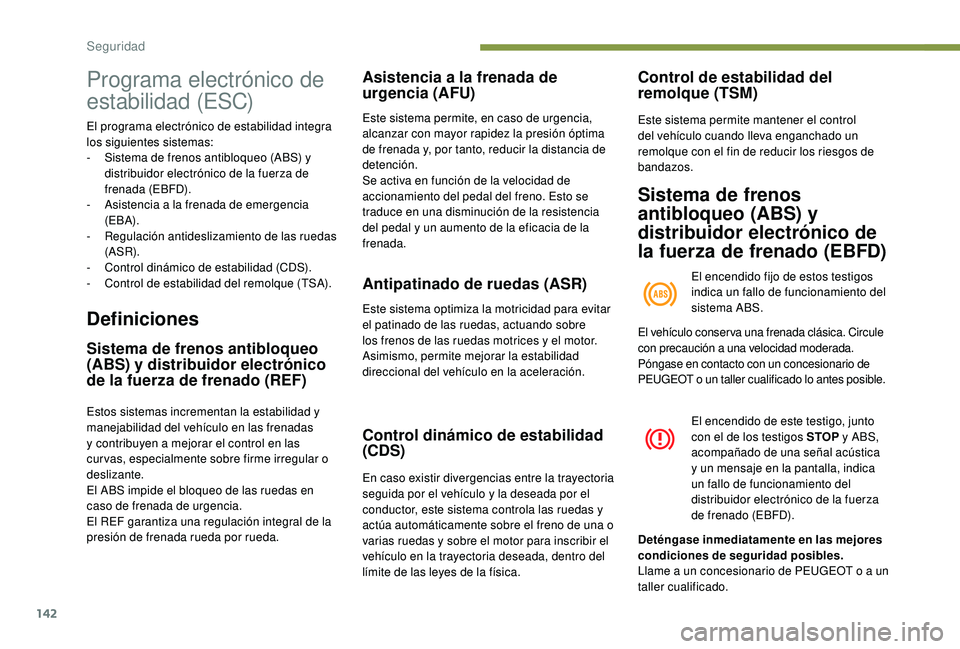 PEUGEOT 5008 2017 Manual del propietario (in Spanish) 142
Programa electrónico de
estabilidad (ESC)
El programa electrónico de estabilidad integra
los siguientes sistemas:
-
S
istema de frenos antibloqueo (ABS) y
distribuidor electrónico de la fu PEUGEOT 5008 2017 Manual del propietario (in Spanish) 142
Programa electrónico de
estabilidad (ESC)
El programa electrónico de estabilidad integra
los siguientes sistemas:
-
S
istema de frenos antibloqueo (ABS) y
distribuidor electrónico de la fu