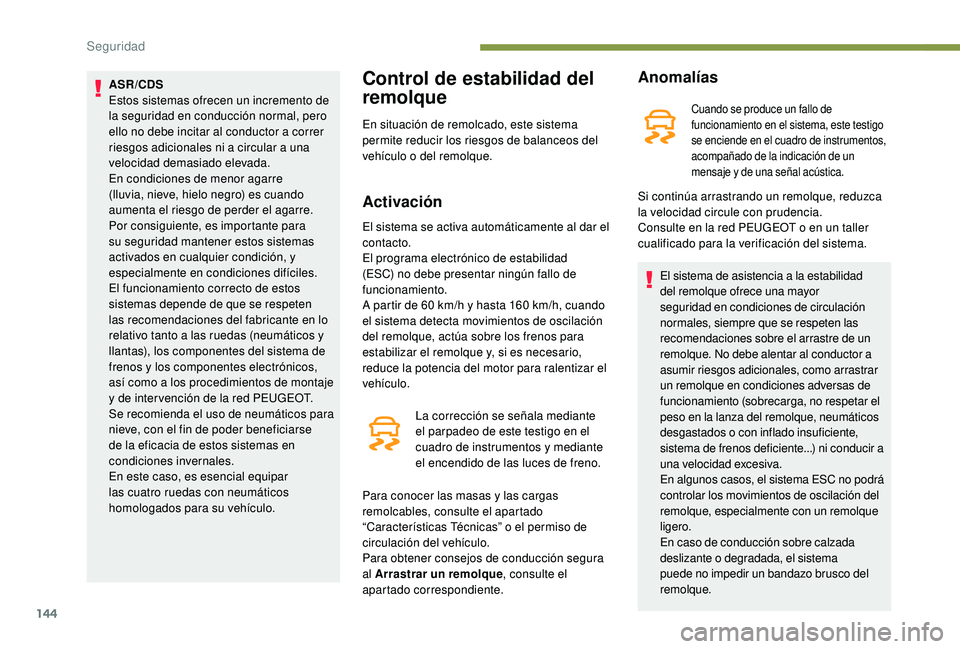PEUGEOT 5008 2017 Manual del propietario (in Spanish) 144
ASR/CDS
Estos sistemas ofrecen un incremento de
la seguridad en conducción normal, pero
ello no debe incitar al conductor a correr
riesgos adicionales ni a circular a una
velocidad demasiado PEUGEOT 5008 2017 Manual del propietario (in Spanish) 144
ASR/CDS
Estos sistemas ofrecen un incremento de
la seguridad en conducción normal, pero
ello no debe incitar al conductor a correr
riesgos adicionales ni a circular a una
velocidad demasiado