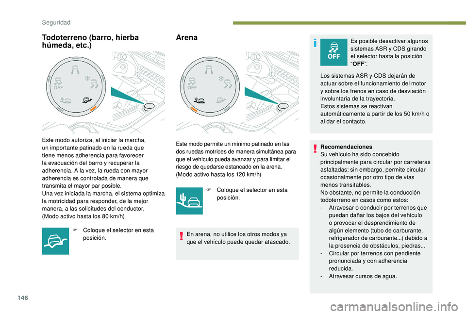 PEUGEOT 5008 2017 Manual del propietario (in Spanish) 146
ArenaEs posible desactivar algunos
sistemas ASR y CDS girando
el selector hasta la posición
“OFF ”.
Los sistemas ASR y CDS dejarán de
actuar sobre el funcionamiento del motor
y sobre lo PEUGEOT 5008 2017 Manual del propietario (in Spanish) 146
ArenaEs posible desactivar algunos
sistemas ASR y CDS girando
el selector hasta la posición
“OFF ”.
Los sistemas ASR y CDS dejarán de
actuar sobre el funcionamiento del motor
y sobre lo