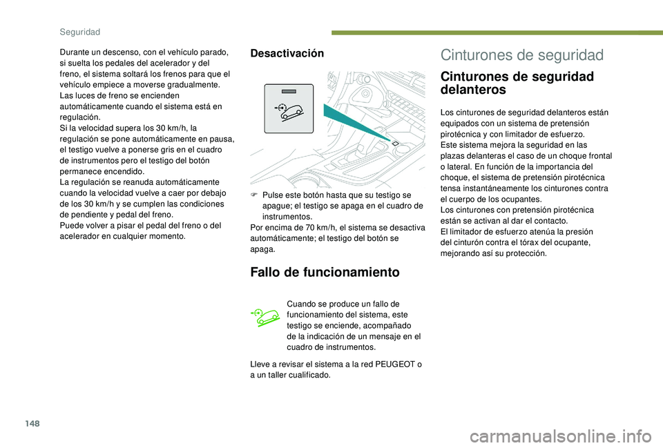 PEUGEOT 5008 2017 Manual del propietario (in Spanish) 148
Durante un descenso, con el vehículo parado,
si suelta los pedales del acelerador y del
freno, el sistema soltará los frenos para que el
vehículo empiece a moverse gradualmente.
Las luces de PEUGEOT 5008 2017 Manual del propietario (in Spanish) 148
Durante un descenso, con el vehículo parado,
si suelta los pedales del acelerador y del
freno, el sistema soltará los frenos para que el
vehículo empiece a moverse gradualmente.
Las luces de