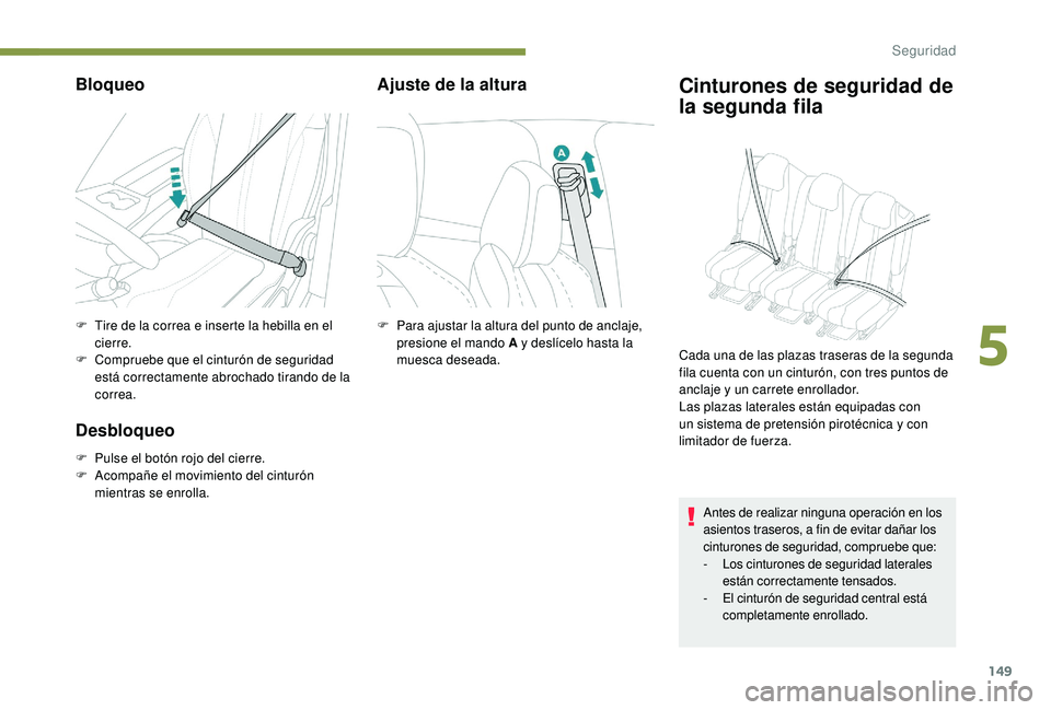 PEUGEOT 5008 2017 Manual del propietario (in Spanish) 149
Bloqueo
F Tire de la correa e inserte la hebilla en el cierre.
F
C
ompruebe que el cinturón de seguridad
está correctamente abrochado tirando de la
correa.
Desbloqueo
F Pulse el botón rojo PEUGEOT 5008 2017 Manual del propietario (in Spanish) 149
Bloqueo
F Tire de la correa e inserte la hebilla en el cierre.
F
C
ompruebe que el cinturón de seguridad
está correctamente abrochado tirando de la
correa.
Desbloqueo
F Pulse el botón rojo