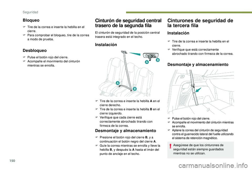 PEUGEOT 5008 2017 Manual del propietario (in Spanish) 150
Bloqueo
F Tire de la correa e inserte la hebilla en el cierre.
F
P
ara comprobar el bloqueo, tire de la correa
a modo de prueba.
Desbloqueo
F Pulse el botón rojo del cierre.
F A compañe el PEUGEOT 5008 2017 Manual del propietario (in Spanish) 150
Bloqueo
F Tire de la correa e inserte la hebilla en el cierre.
F
P
ara comprobar el bloqueo, tire de la correa
a modo de prueba.
Desbloqueo
F Pulse el botón rojo del cierre.
F A compañe el