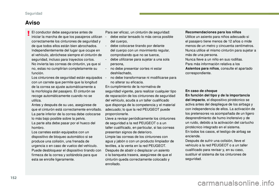 PEUGEOT 5008 2017 Manual del propietario (in Spanish) 152
Aviso
El conductor debe asegurarse antes de
iniciar la marcha de que los pasajeros utilizan
correctamente los cinturones de seguridad y
de que todos ellos están bien abrochados.
Independientem PEUGEOT 5008 2017 Manual del propietario (in Spanish) 152
Aviso
El conductor debe asegurarse antes de
iniciar la marcha de que los pasajeros utilizan
correctamente los cinturones de seguridad y
de que todos ellos están bien abrochados.
Independientem