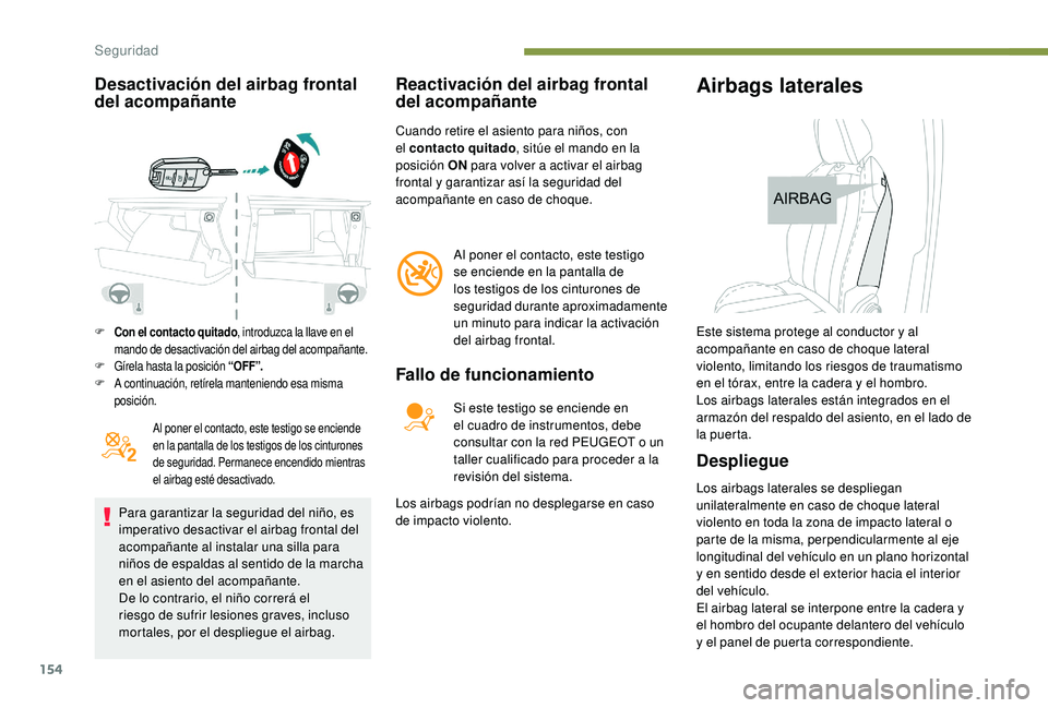 PEUGEOT 5008 2017 Manual del propietario (in Spanish) 154
Desactivación del airbag frontal
del acompañante
Al poner el contacto, este testigo se enciende
en la pantalla de los testigos de los cinturones
de seguridad. Permanece encendido mientras
el PEUGEOT 5008 2017 Manual del propietario (in Spanish) 154
Desactivación del airbag frontal
del acompañante
Al poner el contacto, este testigo se enciende
en la pantalla de los testigos de los cinturones
de seguridad. Permanece encendido mientras
el