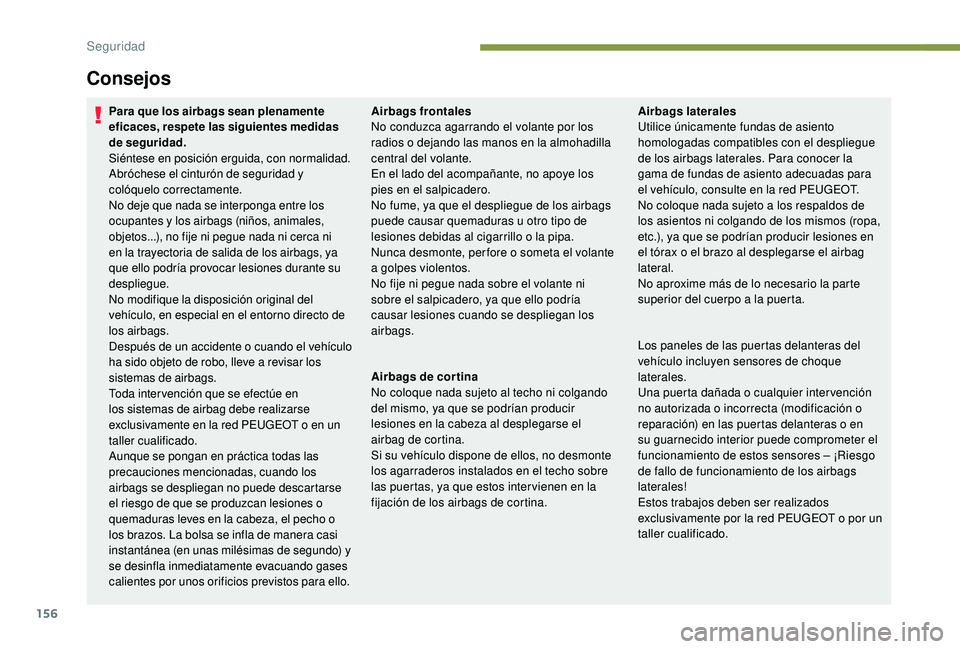 PEUGEOT 5008 2017 Manual del propietario (in Spanish) 156
Para que los airbags sean plenamente
eficaces, respete las siguientes medidas
de seguridad.
Siéntese en posición erguida, con normalidad.
Abróchese el cinturón de seguridad y
colóquelo cor PEUGEOT 5008 2017 Manual del propietario (in Spanish) 156
Para que los airbags sean plenamente
eficaces, respete las siguientes medidas
de seguridad.
Siéntese en posición erguida, con normalidad.
Abróchese el cinturón de seguridad y
colóquelo cor