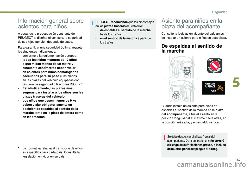 PEUGEOT 5008 2017 Manual del propietario (in Spanish) 157
Información general sobre
asientos para niños
* La normativa relativa al transporte de niños es específica para cada país. Consulte la
legislación en vigor en su país.
A pesar de la preoc PEUGEOT 5008 2017 Manual del propietario (in Spanish) 157
Información general sobre
asientos para niños
* La normativa relativa al transporte de niños es específica para cada país. Consulte la
legislación en vigor en su país.
A pesar de la preoc