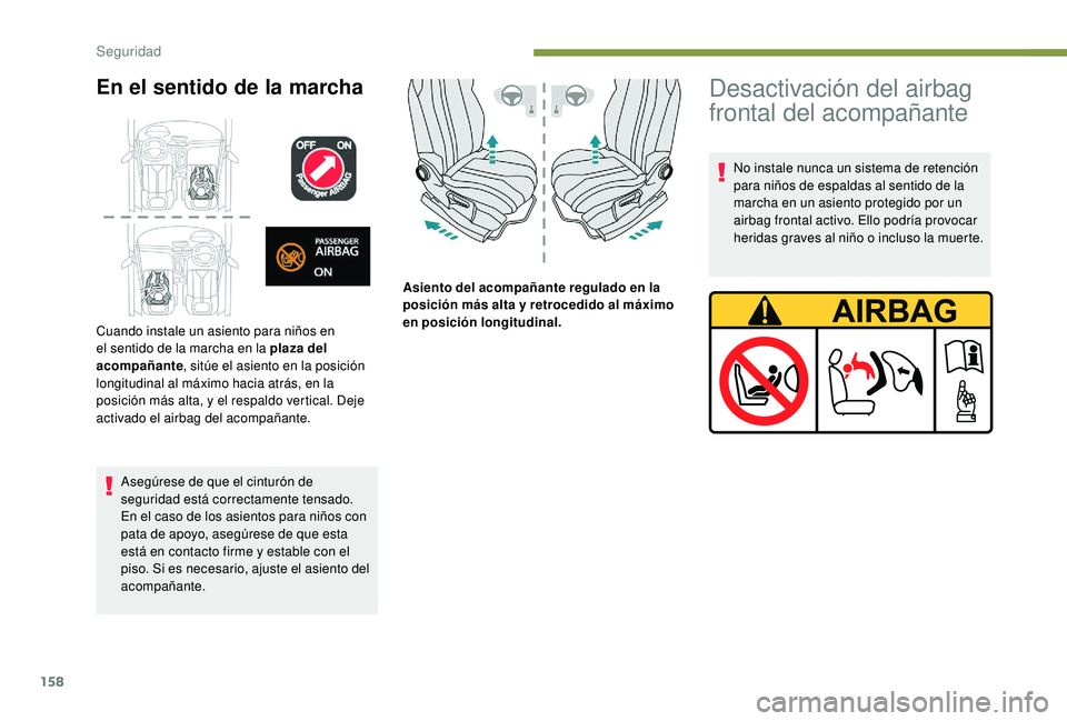 PEUGEOT 5008 2017 Manual del propietario (in Spanish) 158
En el sentido de la marcha
Asegúrese de que el cinturón de
seguridad está correctamente tensado.
En el caso de los asientos para niños con
pata de apoyo, asegúrese de que esta
está en con PEUGEOT 5008 2017 Manual del propietario (in Spanish) 158
En el sentido de la marcha
Asegúrese de que el cinturón de
seguridad está correctamente tensado.
En el caso de los asientos para niños con
pata de apoyo, asegúrese de que esta
está en con